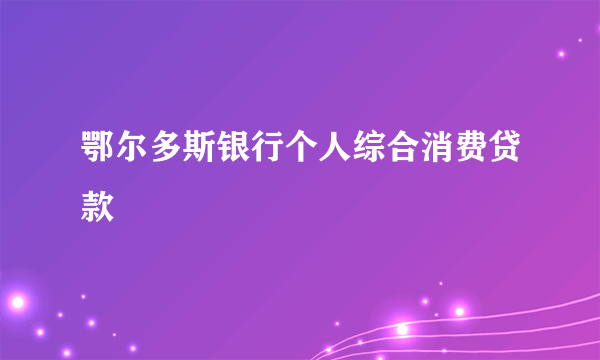 鄂尔多斯银行个人综合消费贷款