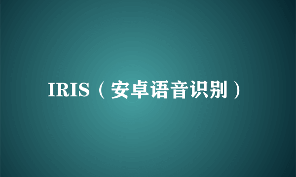 IRIS（安卓语音识别）