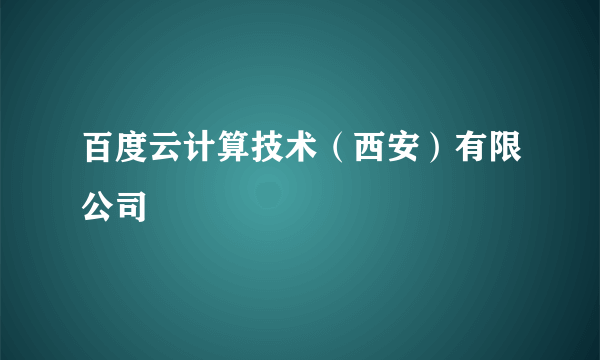 百度云计算技术（西安）有限公司