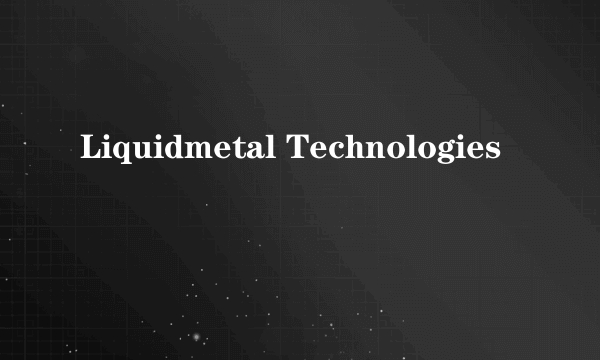 Liquidmetal Technologies