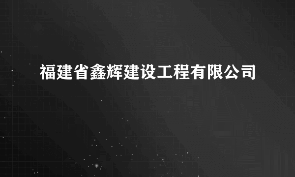 福建省鑫辉建设工程有限公司