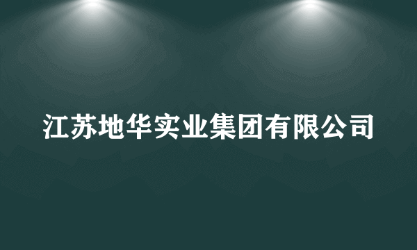 江苏地华实业集团有限公司