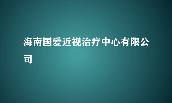 海南国爱近视治疗中心有限公司