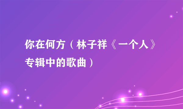 你在何方（林子祥《一个人》专辑中的歌曲）