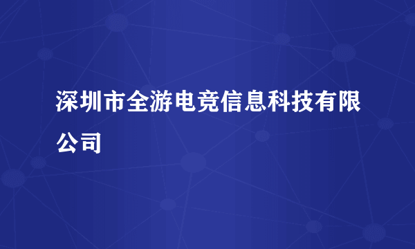 深圳市全游电竞信息科技有限公司