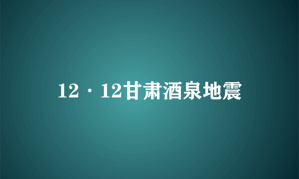 12·12甘肃酒泉地震