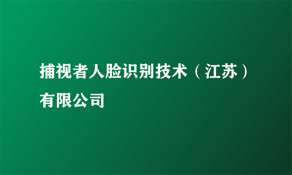 捕视者人脸识别技术（江苏）有限公司