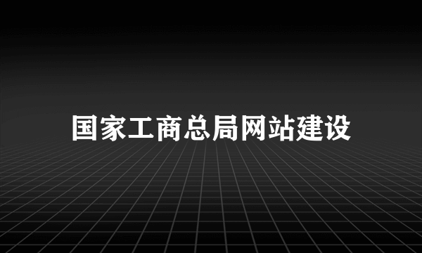 国家工商总局网站建设