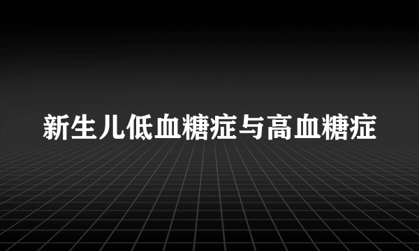 新生儿低血糖症与高血糖症