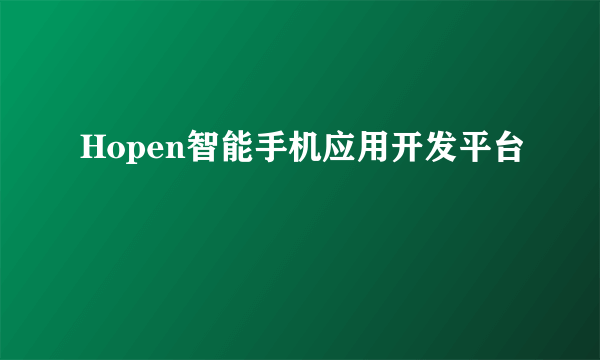 Hopen智能手机应用开发平台