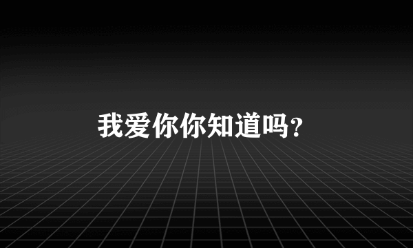 我爱你你知道吗？