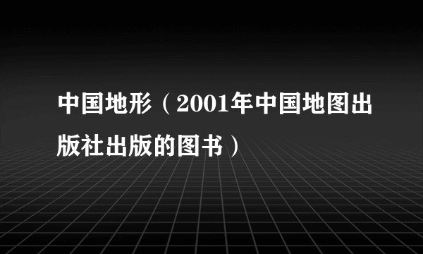 中国地形（2001年中国地图出版社出版的图书）