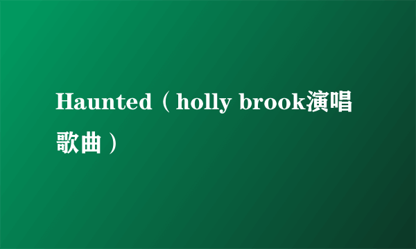 Haunted（holly brook演唱歌曲）