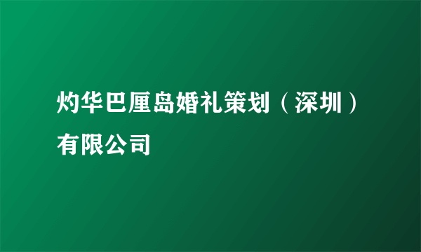 灼华巴厘岛婚礼策划（深圳）有限公司