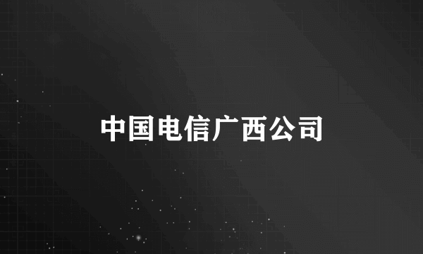 中国电信广西公司