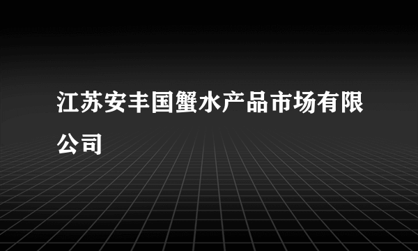 江苏安丰国蟹水产品市场有限公司