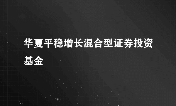 华夏平稳增长混合型证券投资基金