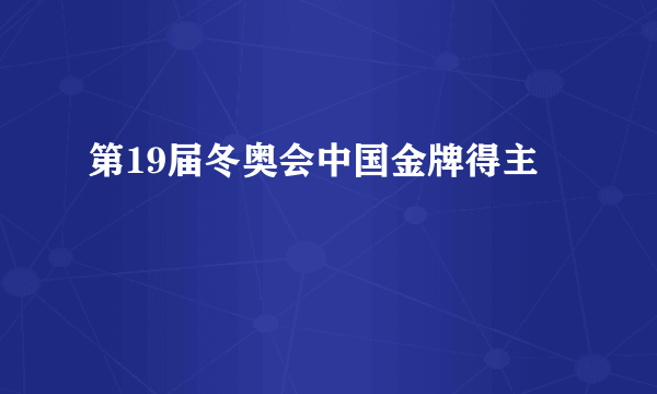 第19届冬奥会中国金牌得主