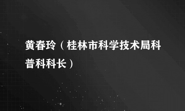 黄春玲（桂林市科学技术局科普科科长）