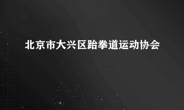 北京市大兴区跆拳道运动协会