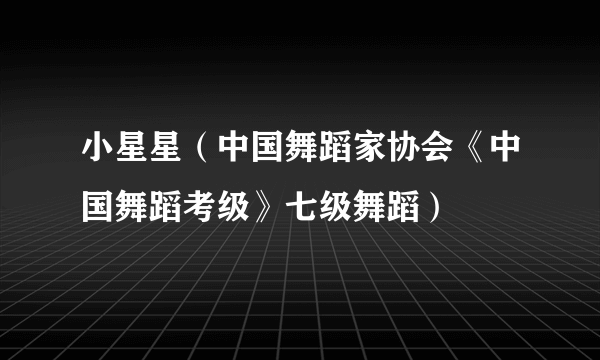 小星星（中国舞蹈家协会《中国舞蹈考级》七级舞蹈）