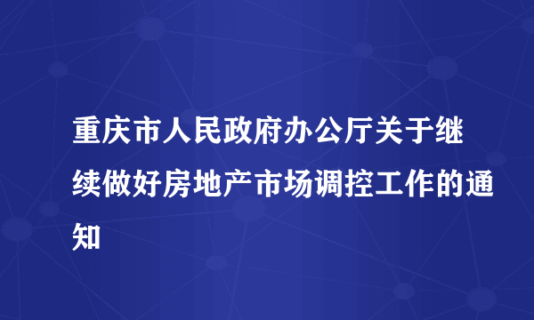 重庆市人民政府办公厅关于继续做好房地产市场调控工作的通知