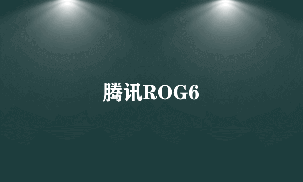 腾讯ROG6