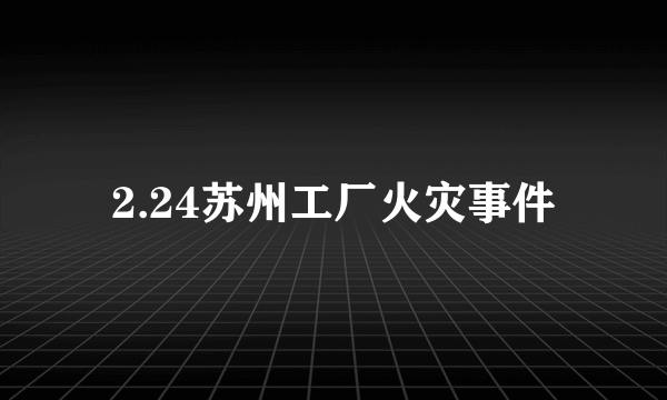 2.24苏州工厂火灾事件