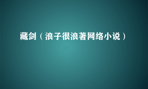 藏剑（浪子很浪著网络小说）