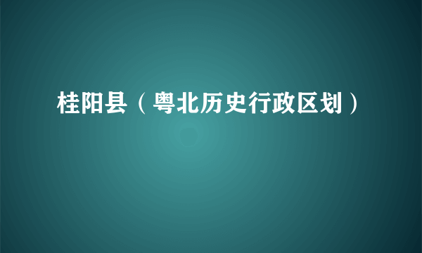 桂阳县（粤北历史行政区划）