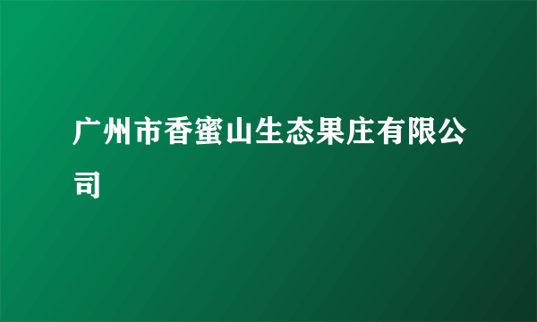 广州市香蜜山生态果庄有限公司