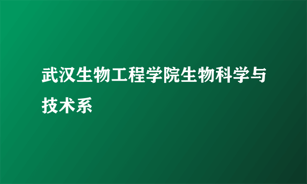 武汉生物工程学院生物科学与技术系