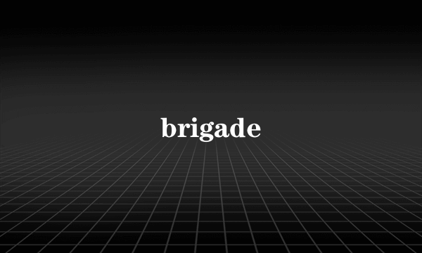 brigade