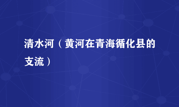 清水河（黄河在青海循化县的支流）