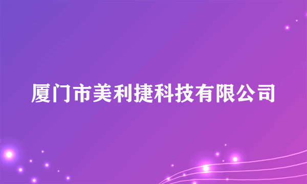 厦门市美利捷科技有限公司