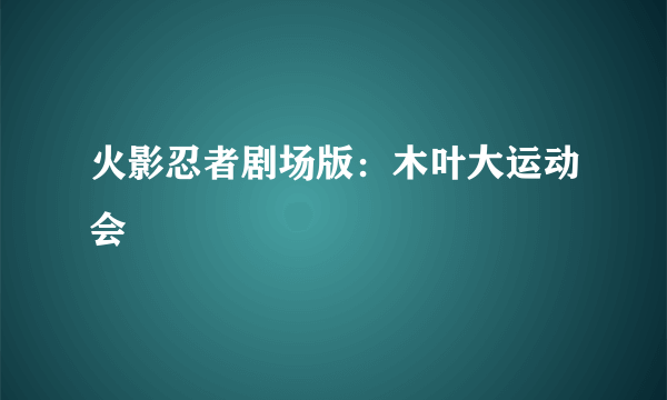 火影忍者剧场版：木叶大运动会