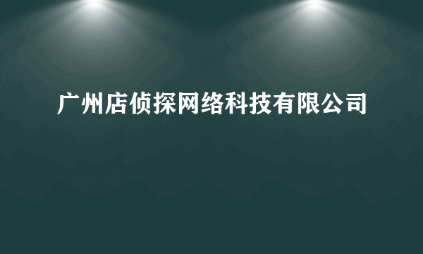 广州店侦探网络科技有限公司