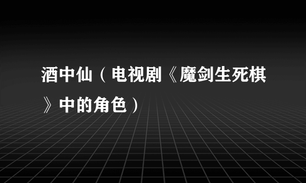 酒中仙（电视剧《魔剑生死棋》中的角色）