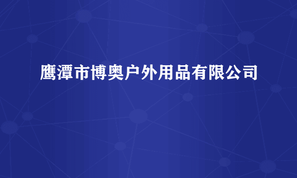 鹰潭市博奥户外用品有限公司