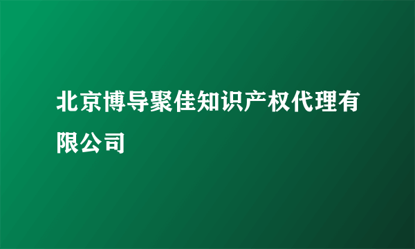 北京博导聚佳知识产权代理有限公司