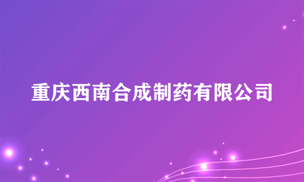 重庆西南合成制药有限公司