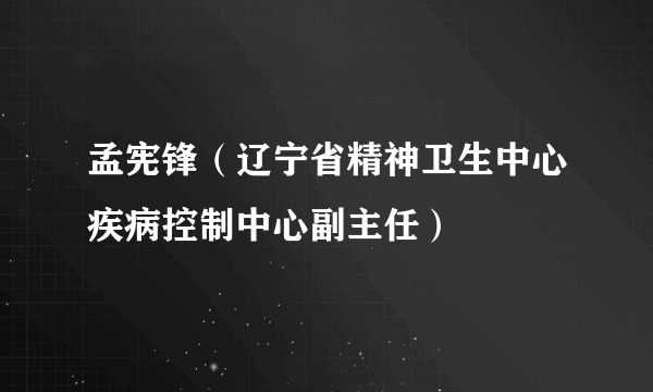 孟宪锋（辽宁省精神卫生中心疾病控制中心副主任）