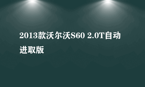 2013款沃尔沃S60 2.0T自动进取版