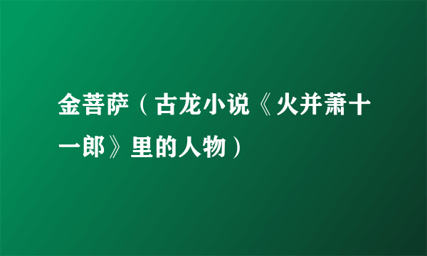 金菩萨（古龙小说《火并萧十一郎》里的人物）