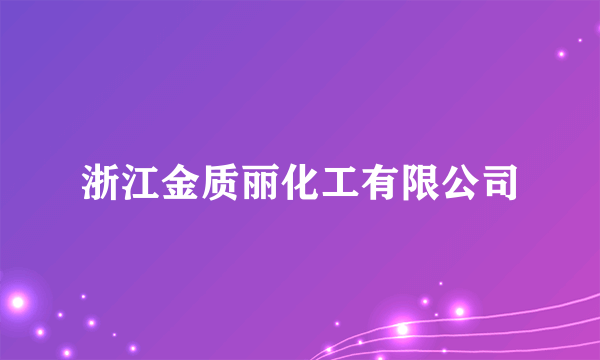 浙江金质丽化工有限公司