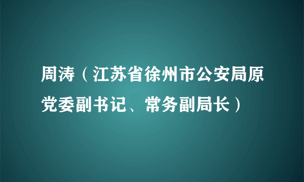 周涛（江苏省徐州市公安局原党委副书记、常务副局长）