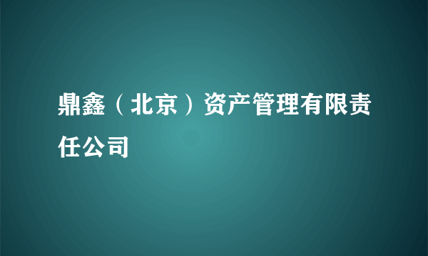 鼎鑫（北京）资产管理有限责任公司