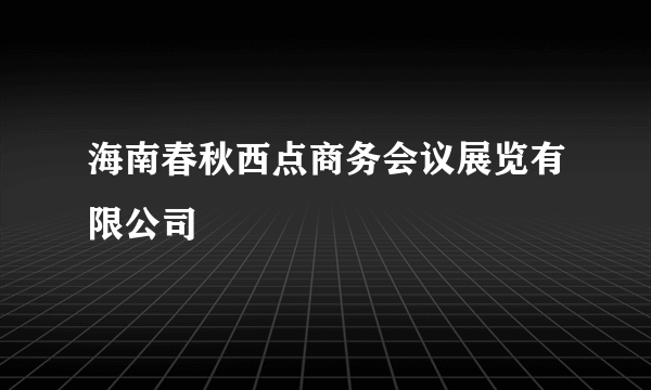 海南春秋西点商务会议展览有限公司