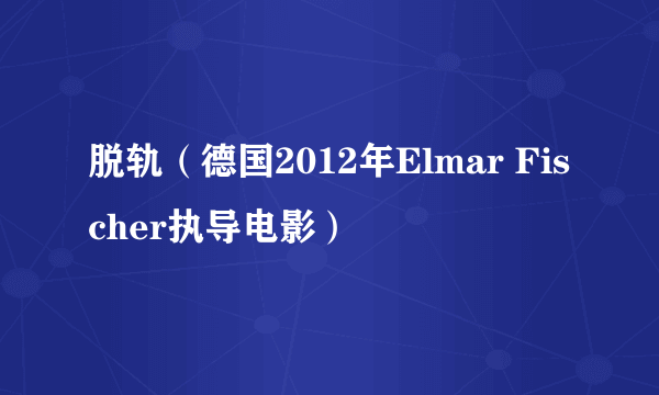 脱轨（德国2012年Elmar Fischer执导电影）