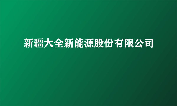 新疆大全新能源股份有限公司